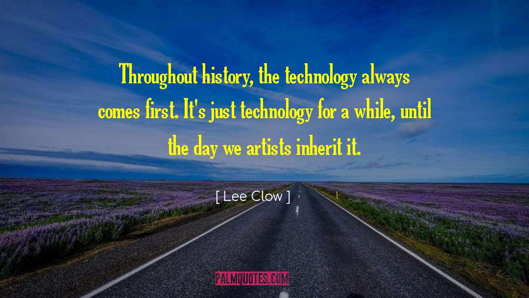 Lee Clow Quotes: Throughout history, the technology always