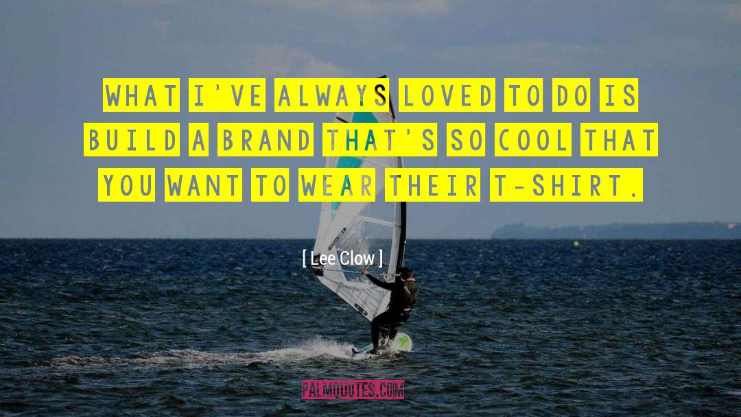 Lee Clow Quotes: What I've always loved to