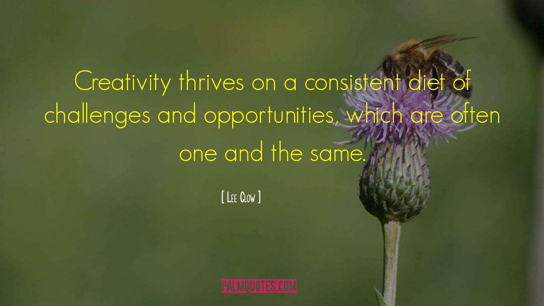 Lee Clow Quotes: Creativity thrives on a consistent