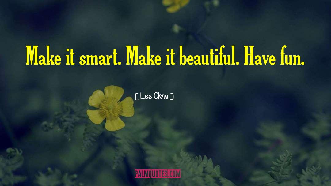 Lee Clow Quotes: Make it smart. Make it