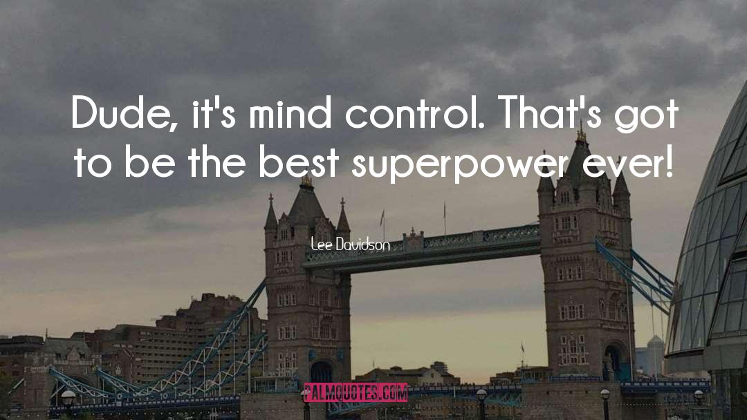 Lee Davidson Quotes: Dude, it's mind control. That's