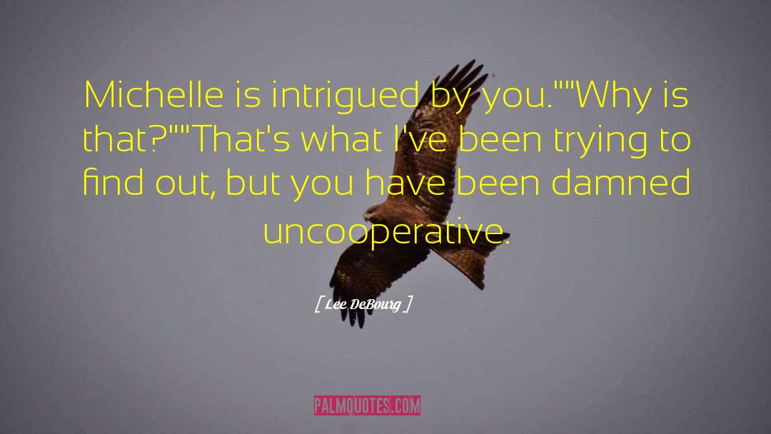 Lee DeBourg Quotes: Michelle is intrigued by you.