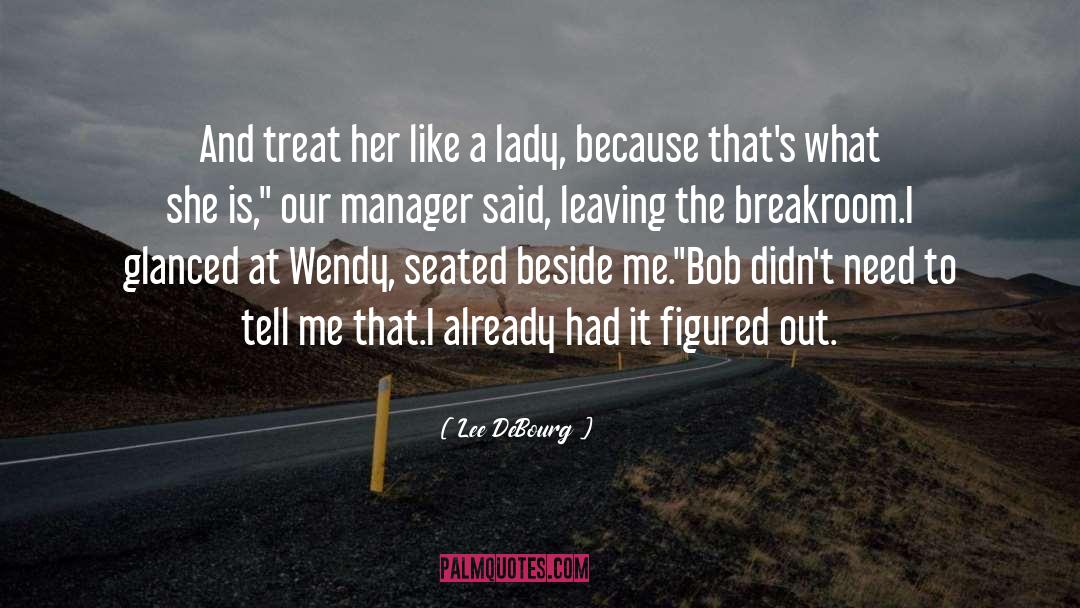 Lee DeBourg Quotes: And treat her like a