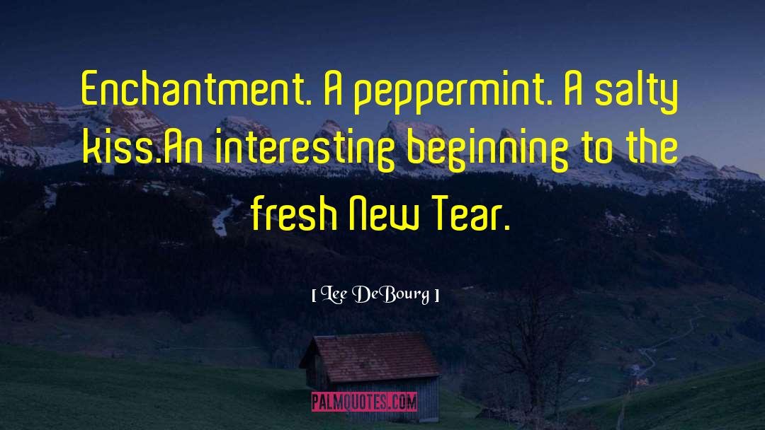 Lee DeBourg Quotes: Enchantment. A peppermint. A salty