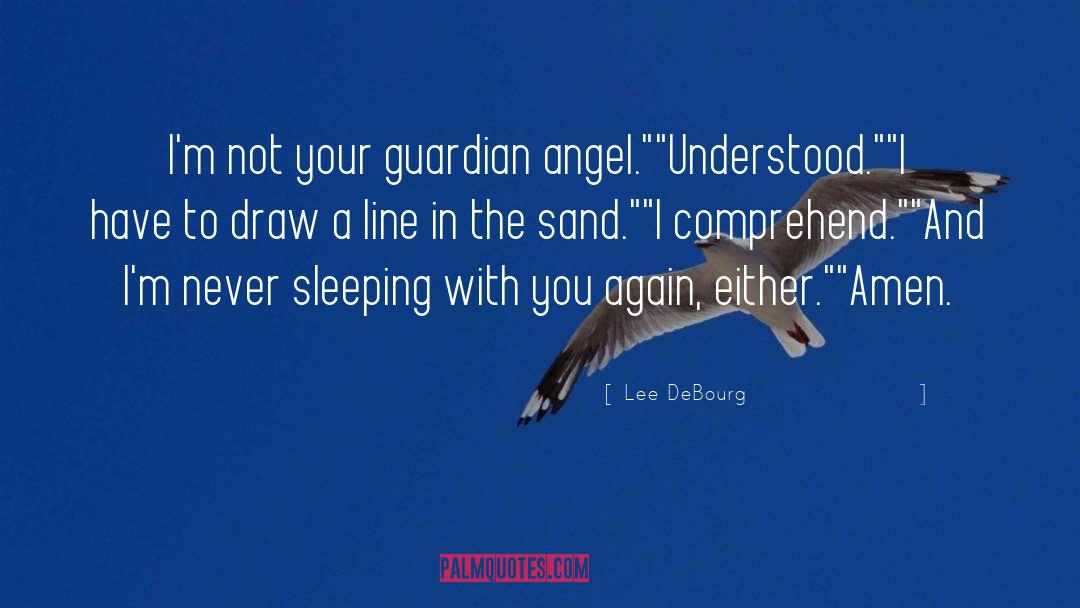 Lee DeBourg Quotes: I'm not your guardian angel.
