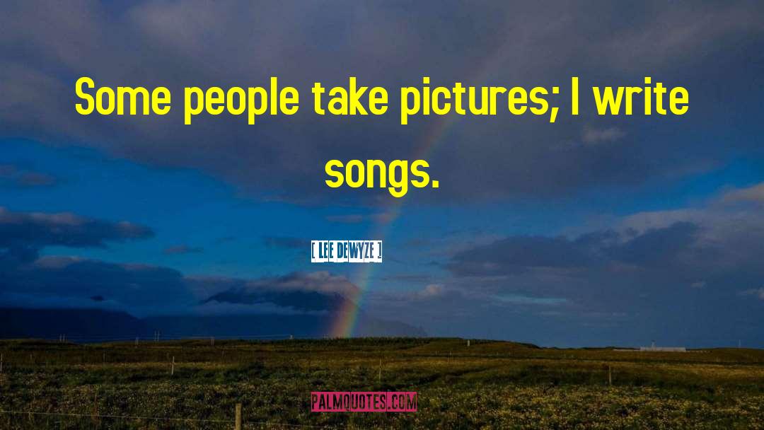 Lee DeWyze Quotes: Some people take pictures; I