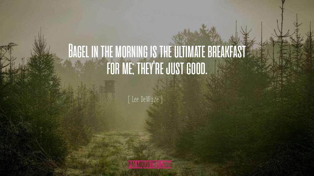 Lee DeWyze Quotes: Bagel in the morning is