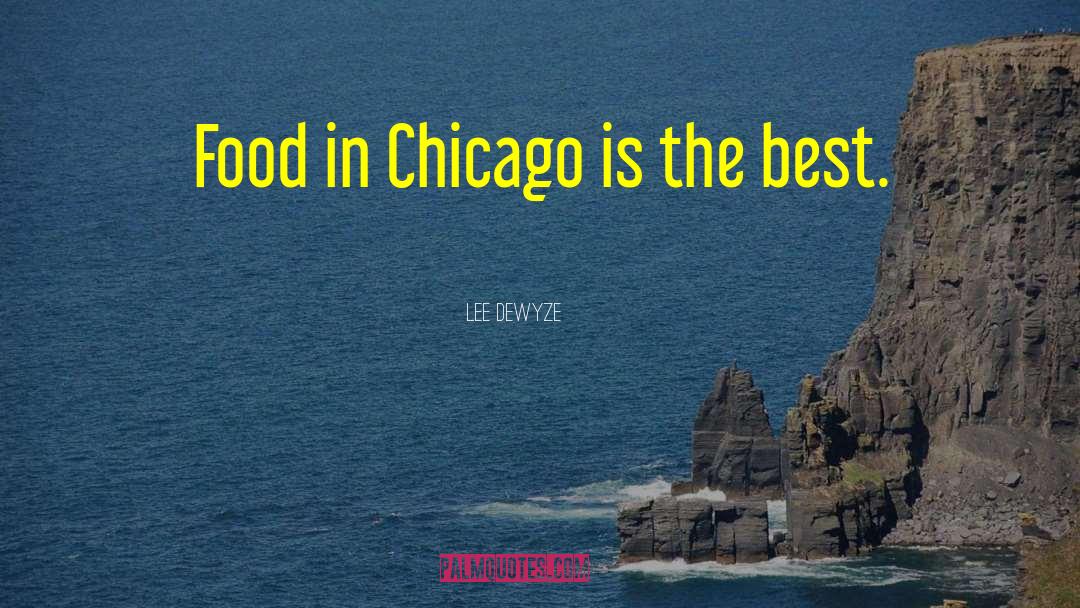 Lee DeWyze Quotes: Food in Chicago is the