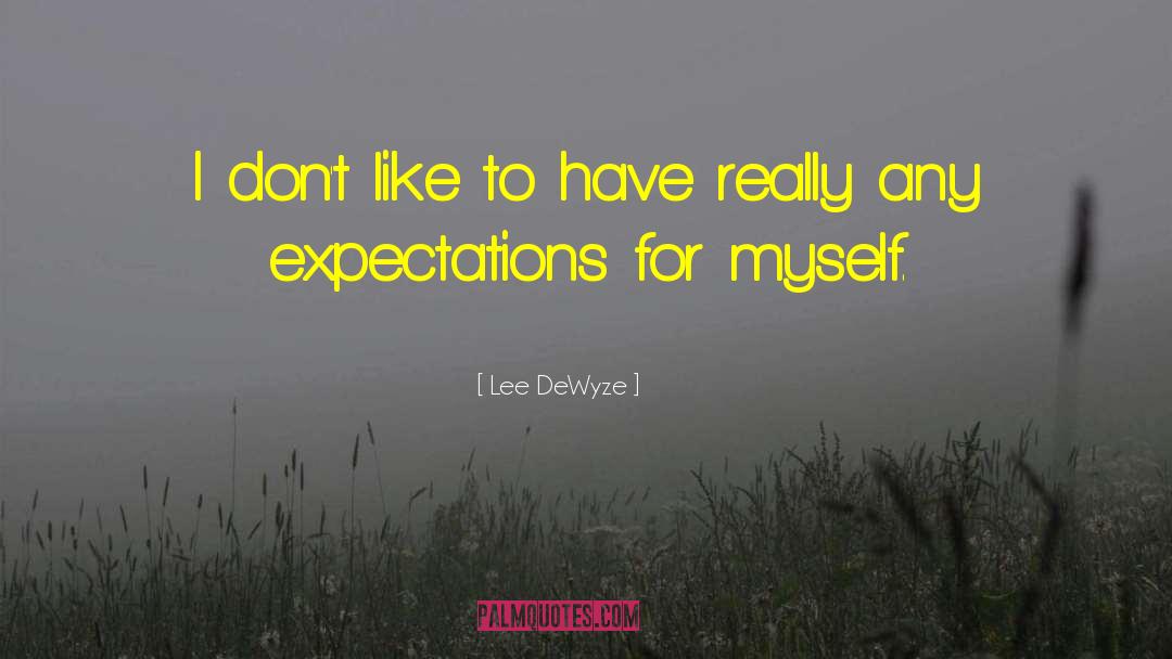 Lee DeWyze Quotes: I don't like to have