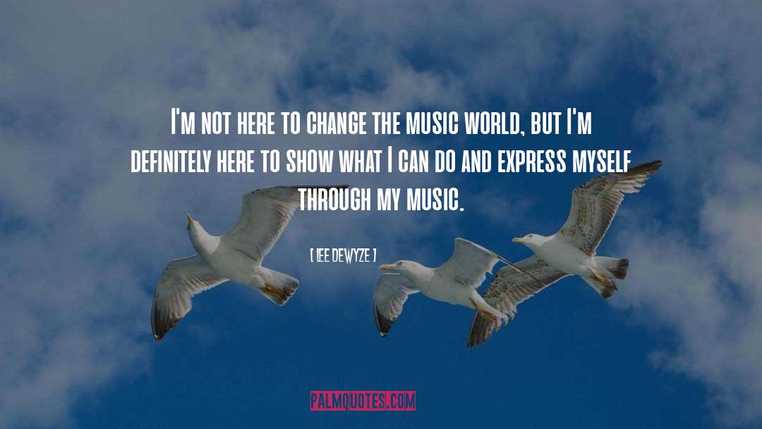 Lee DeWyze Quotes: I'm not here to change