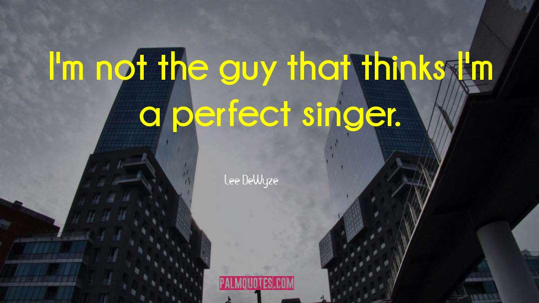 Lee DeWyze Quotes: I'm not the guy that