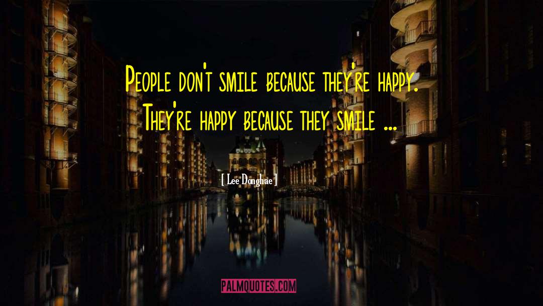 Lee Donghae Quotes: People don't smile because they're
