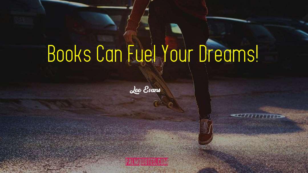 Lee Evans Quotes: Books Can Fuel Your Dreams!