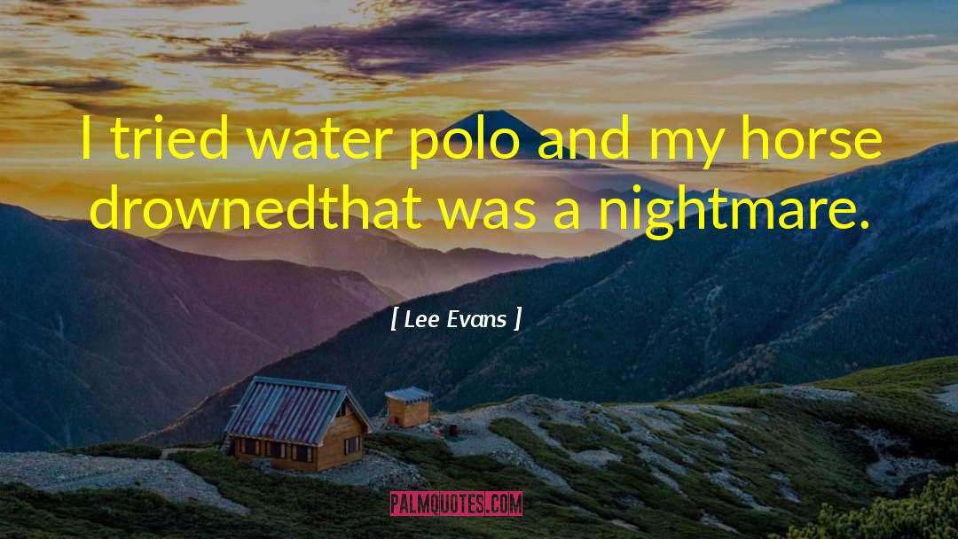 Lee Evans Quotes: I tried water polo and