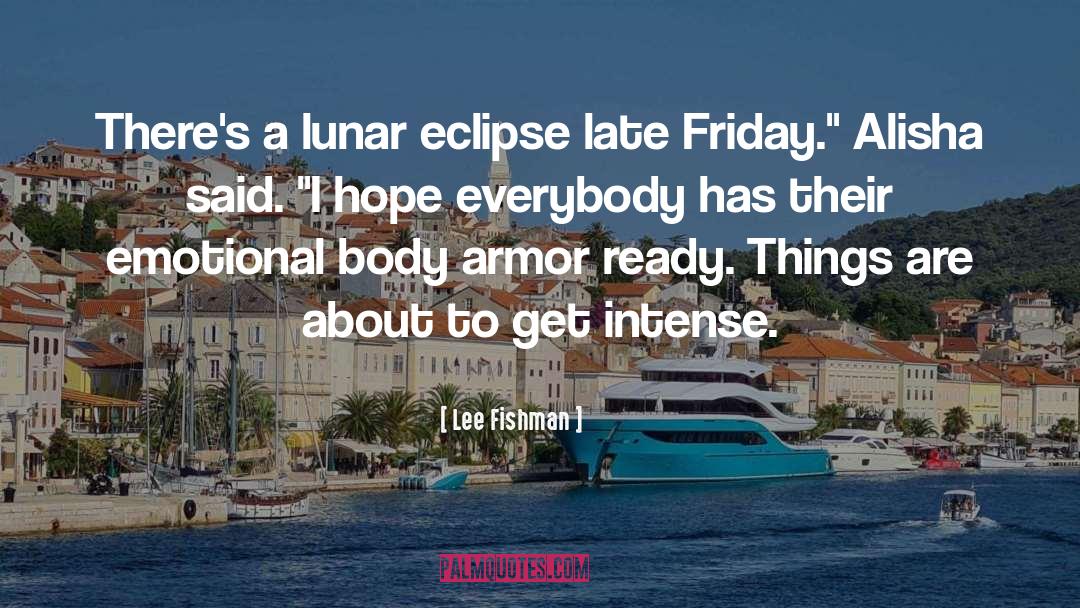 Lee Fishman Quotes: There's a lunar eclipse late