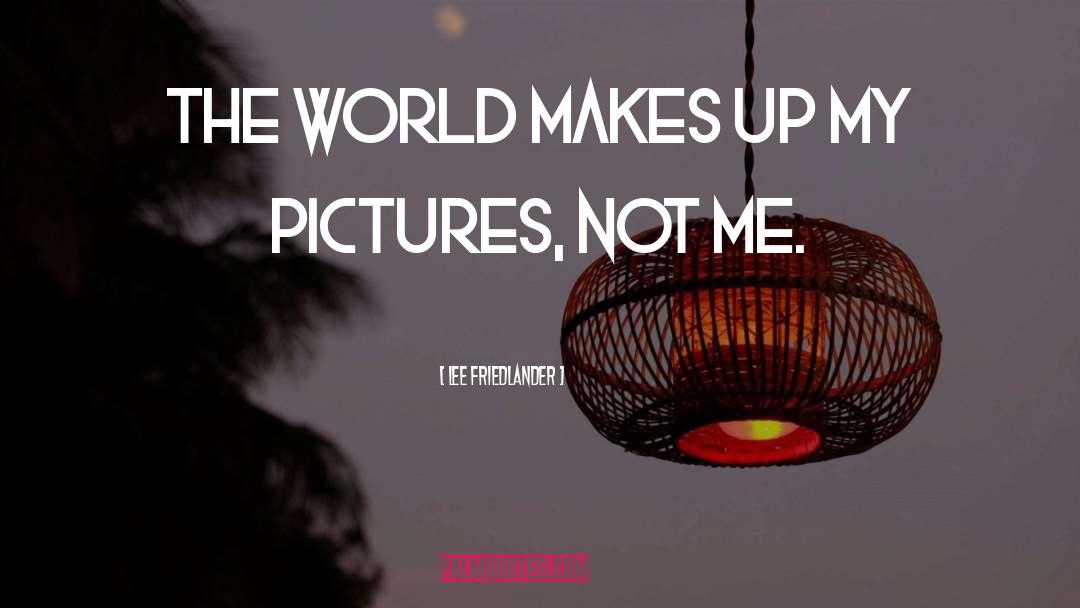 Lee Friedlander Quotes: The world makes up my