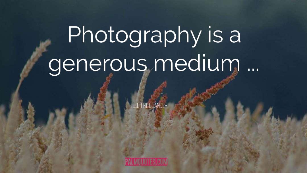 Lee Friedlander Quotes: Photography is a generous medium