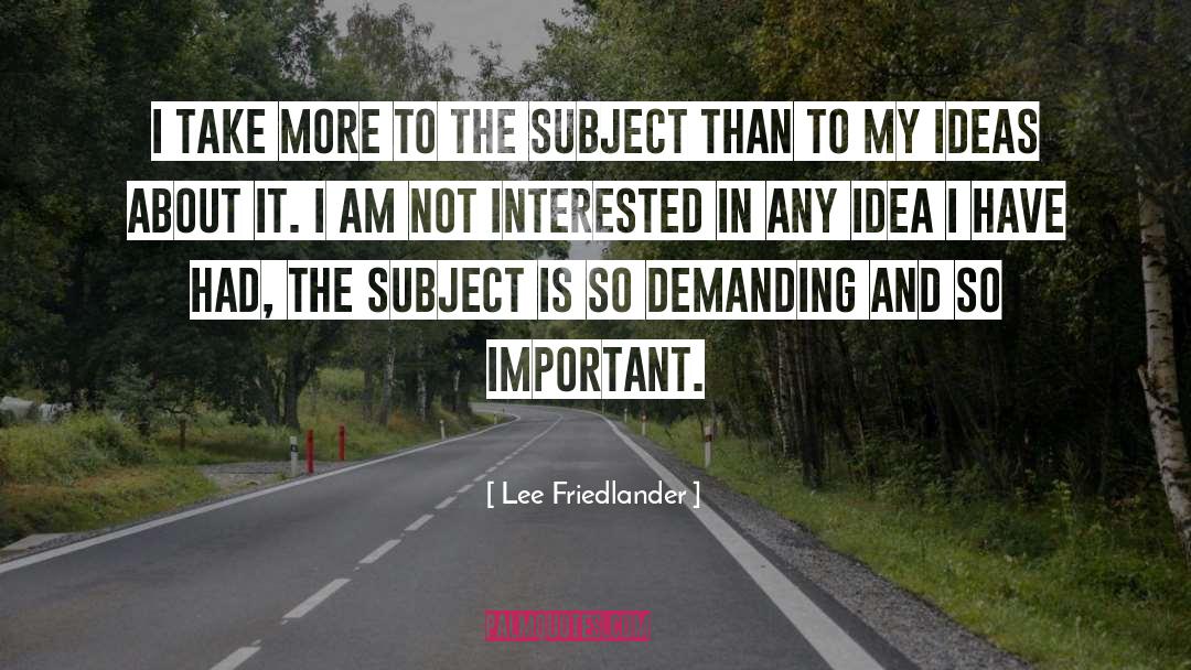 Lee Friedlander Quotes: I take more to the