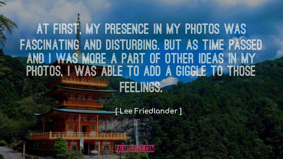 Lee Friedlander Quotes: At first, my presence in