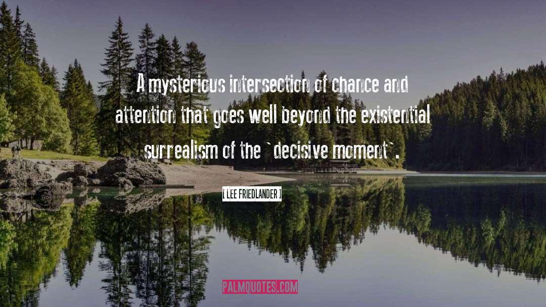Lee Friedlander Quotes: A mysterious intersection of chance