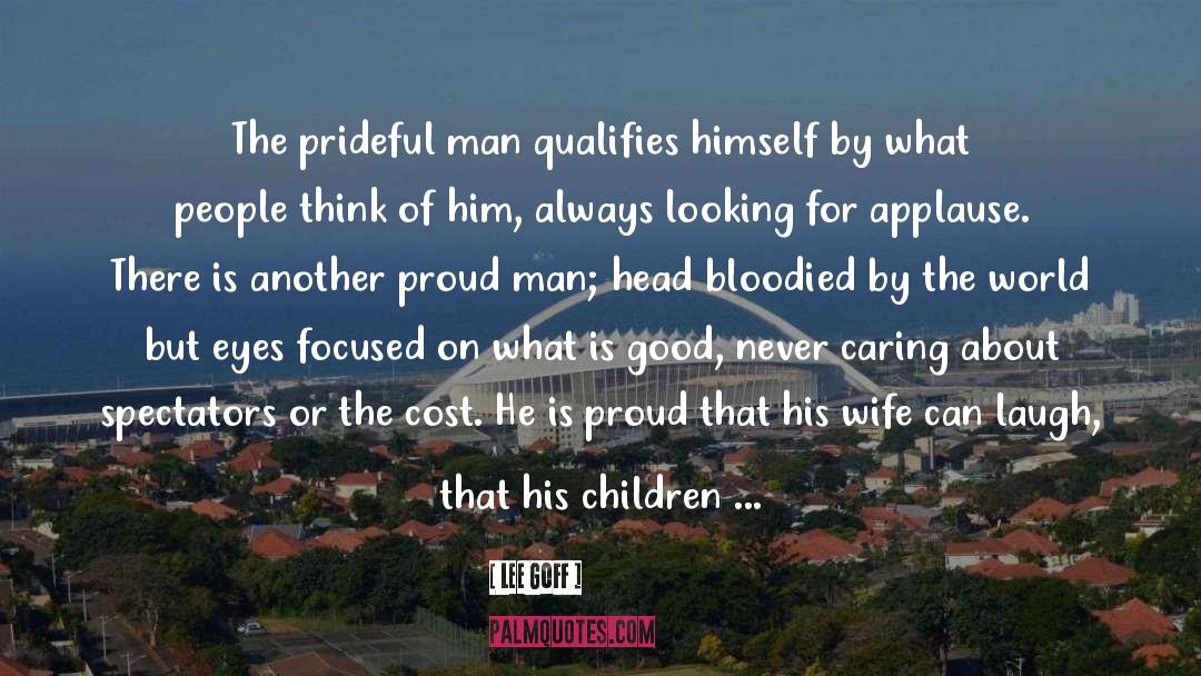 Lee Goff Quotes: The prideful man qualifies himself