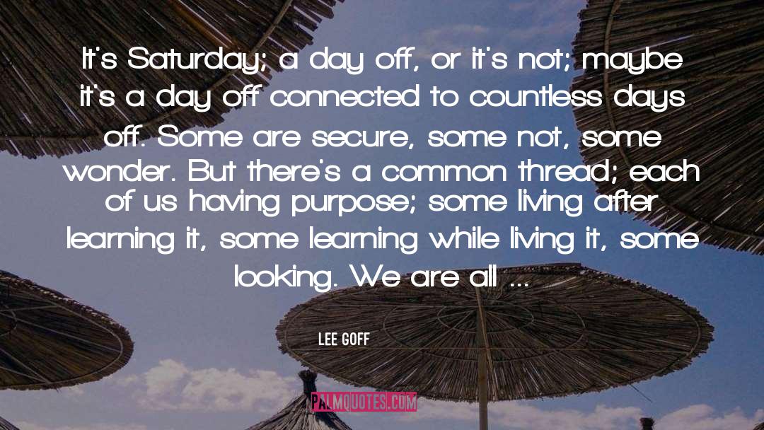 Lee Goff Quotes: It's Saturday; a day off,