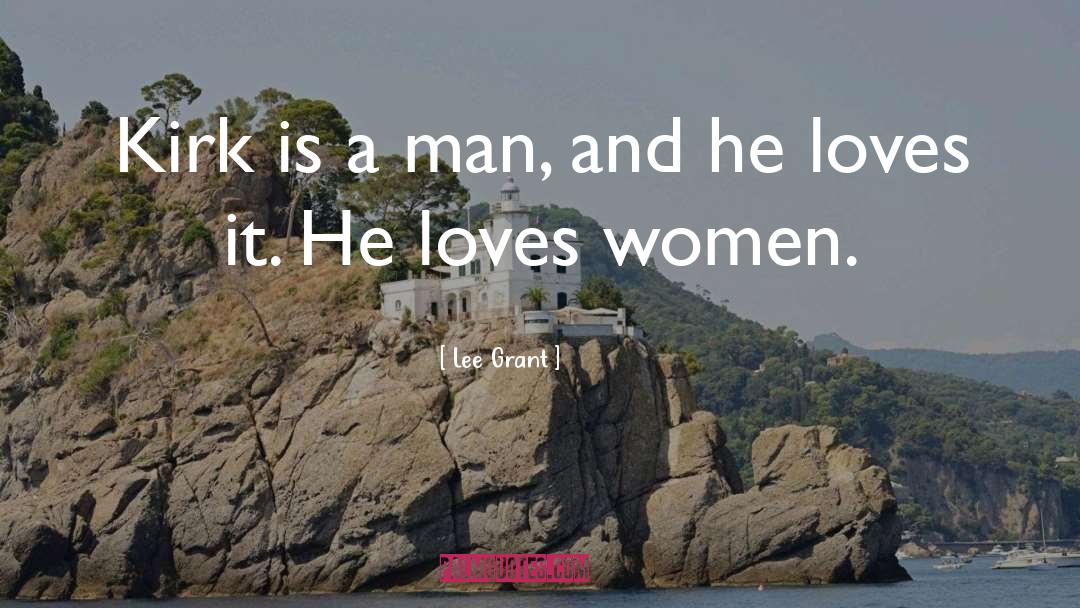 Lee Grant Quotes: Kirk is a man, and