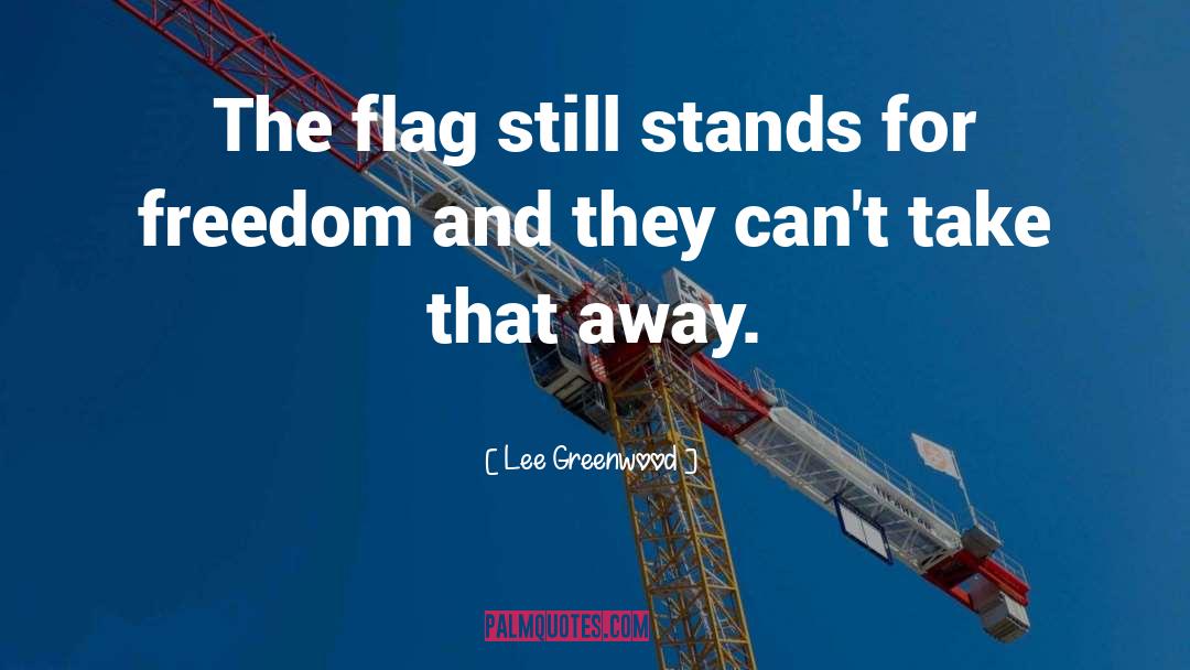 Lee Greenwood Quotes: The flag still stands for