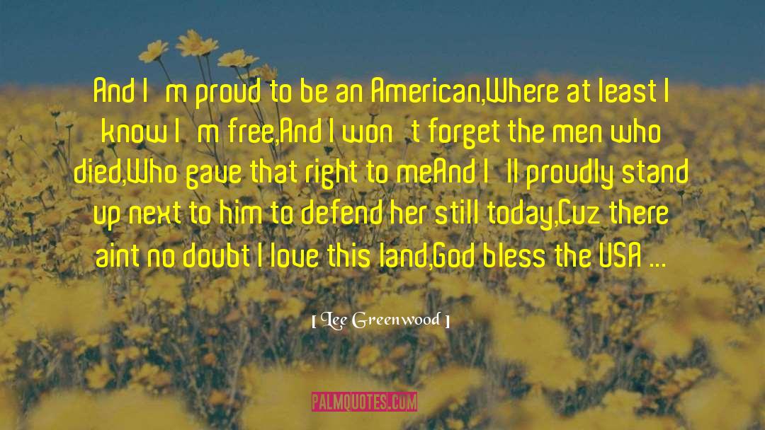 Lee Greenwood Quotes: And I'm proud to be