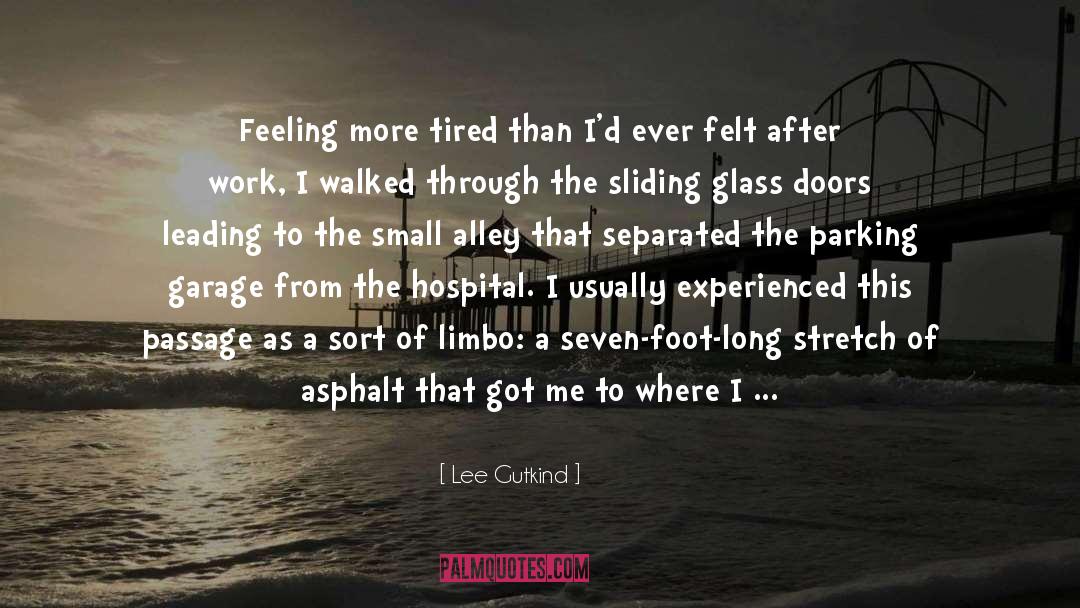 Lee Gutkind Quotes: Feeling more tired than I'd