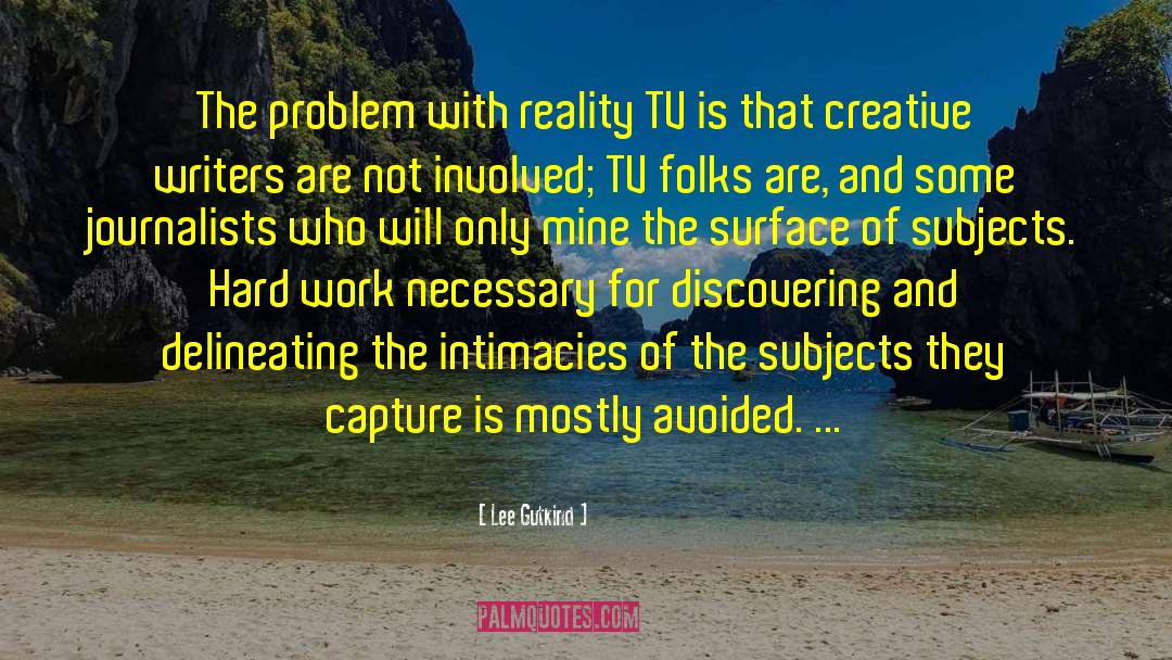 Lee Gutkind Quotes: The problem with reality TV