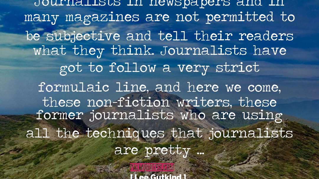 Lee Gutkind Quotes: Journalists in newspapers and in
