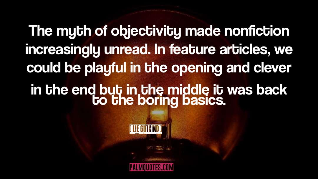 Lee Gutkind Quotes: The myth of objectivity made