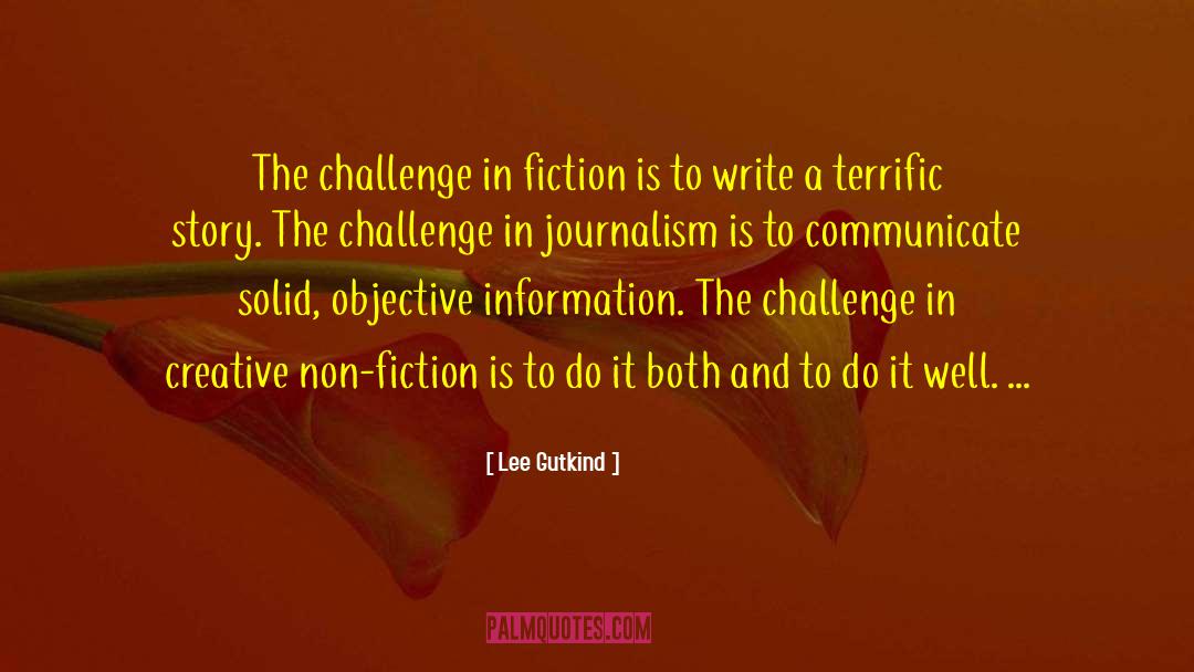 Lee Gutkind Quotes: The challenge in fiction is