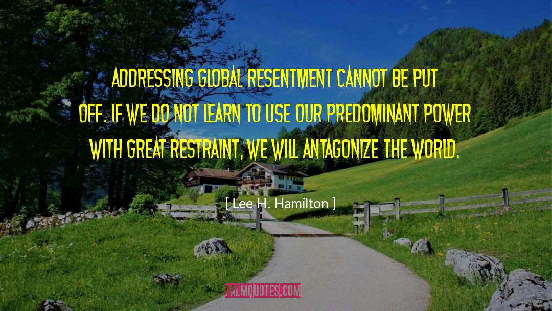 Lee H. Hamilton Quotes: Addressing global resentment cannot be