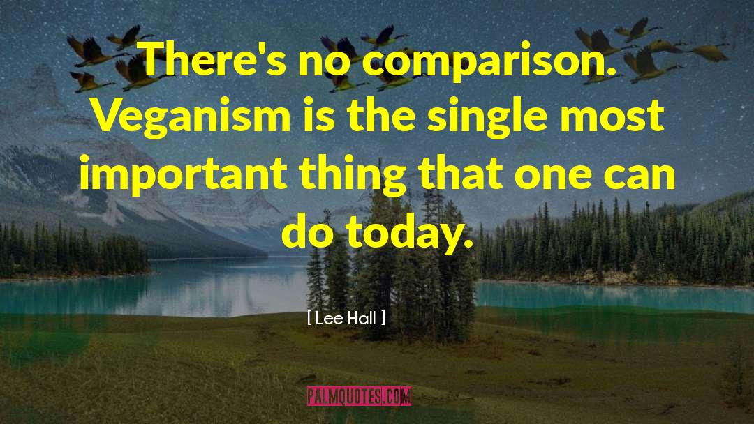 Lee Hall Quotes: There's no comparison. Veganism is