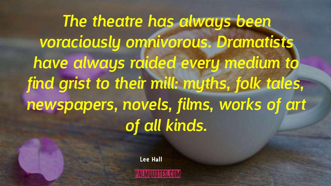 Lee Hall Quotes: The theatre has always been