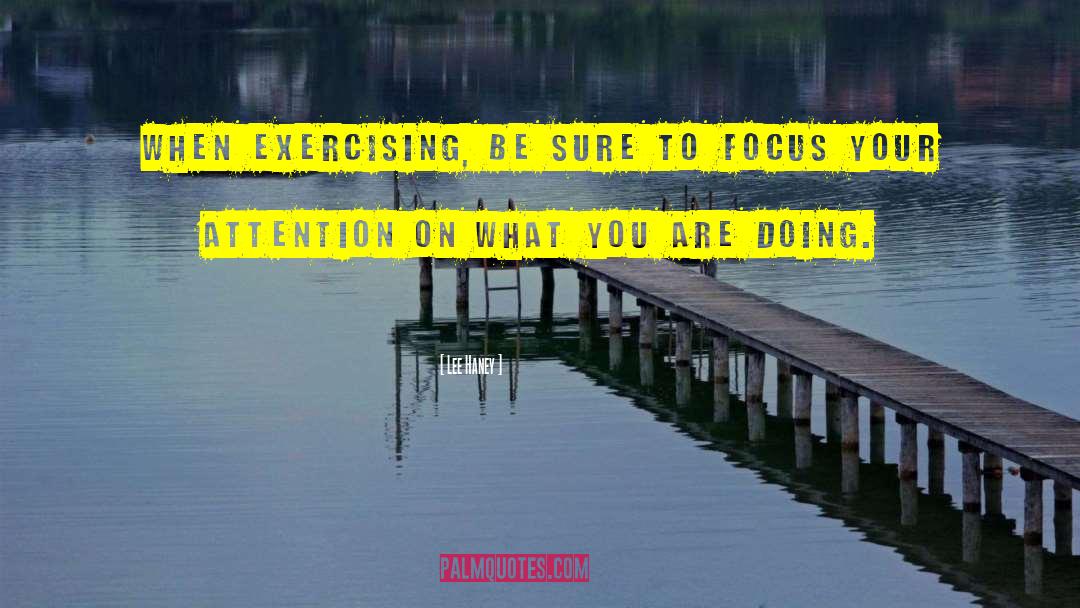 Lee Haney Quotes: When exercising, be sure to