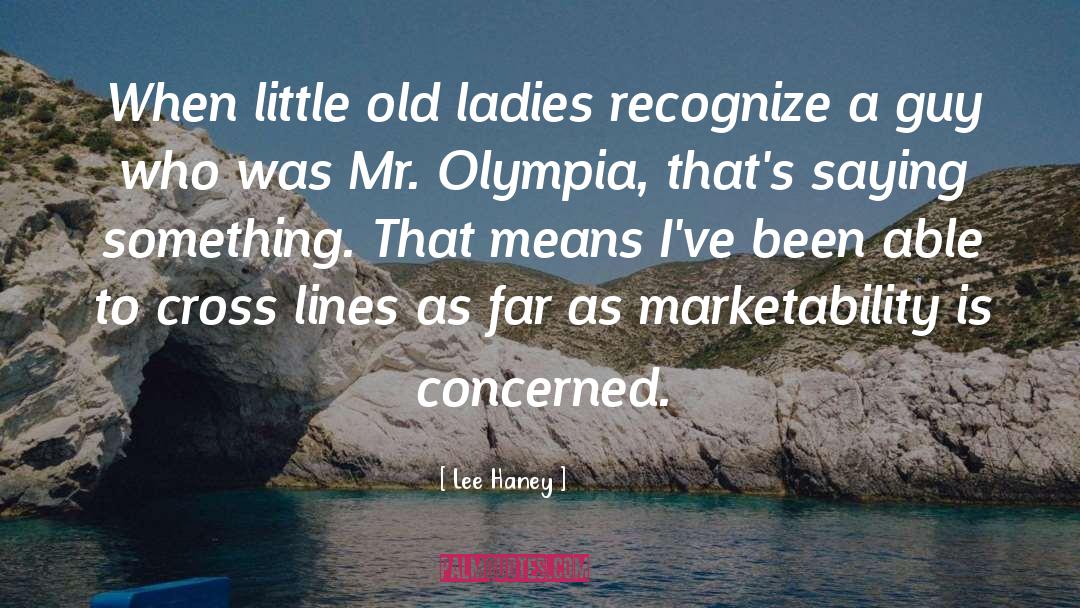 Lee Haney Quotes: When little old ladies recognize