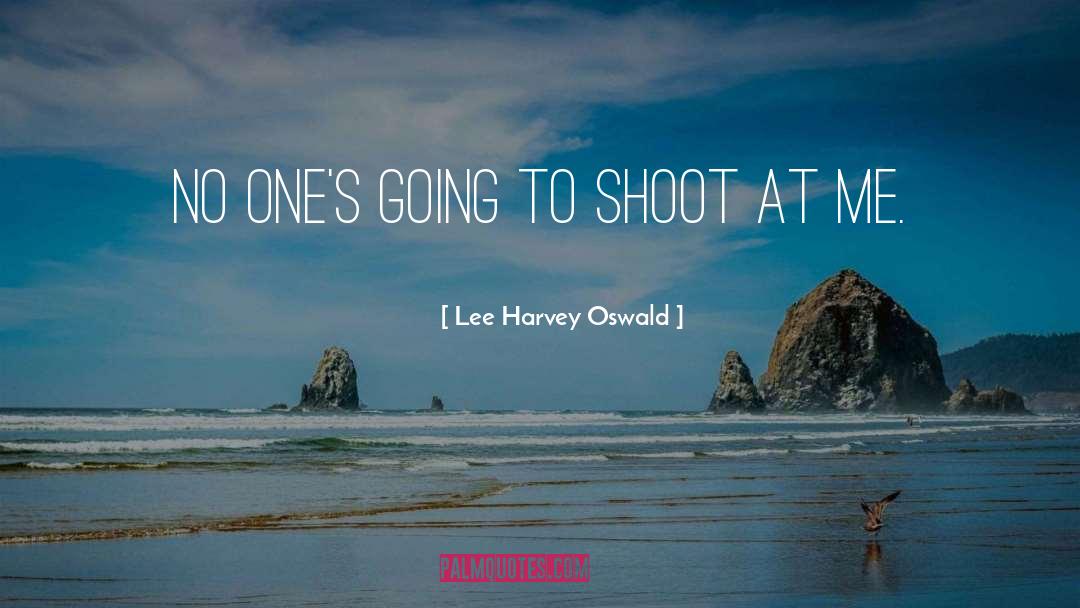 Lee Harvey Oswald Quotes: No one's going to shoot