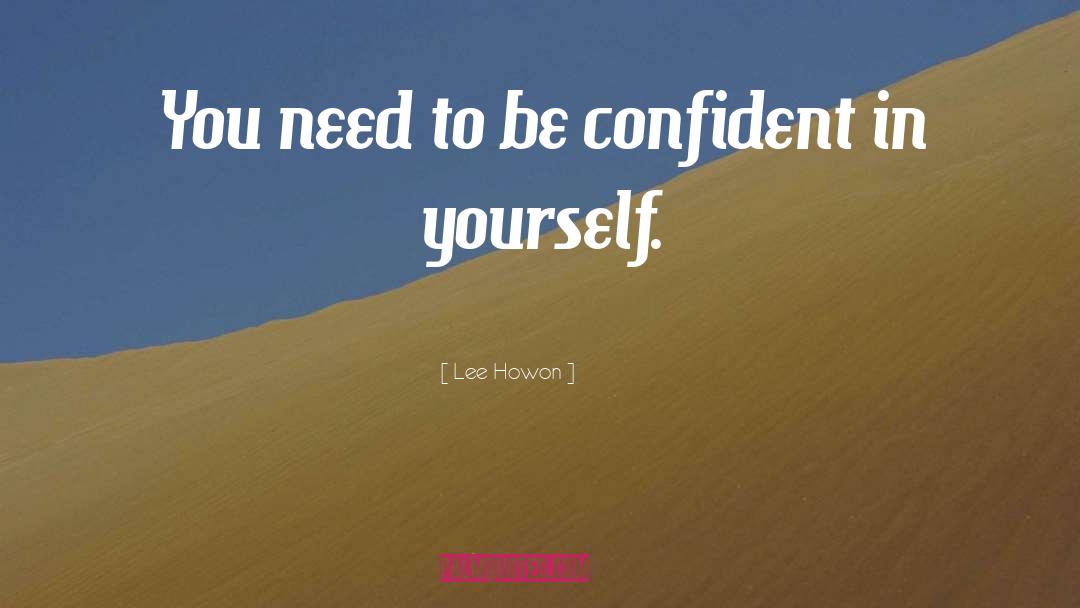 Lee Howon Quotes: You need to be confident