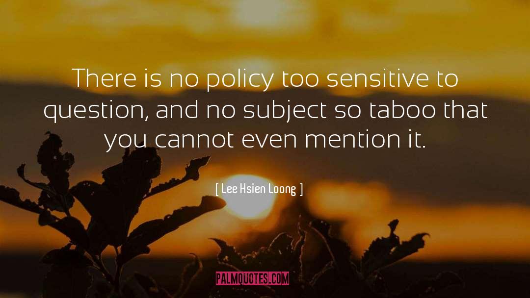 Lee Hsien Loong Quotes: There is no policy too