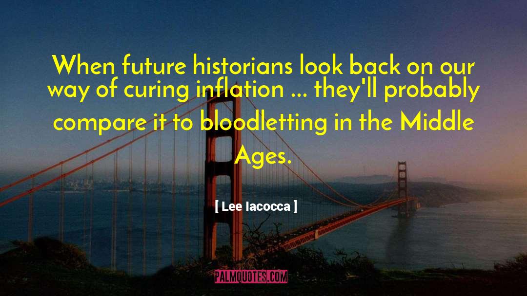 Lee Iacocca Quotes: When future historians look back