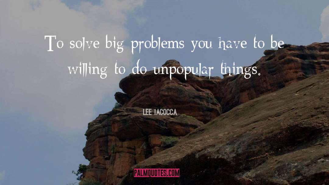 Lee Iacocca Quotes: To solve big problems you