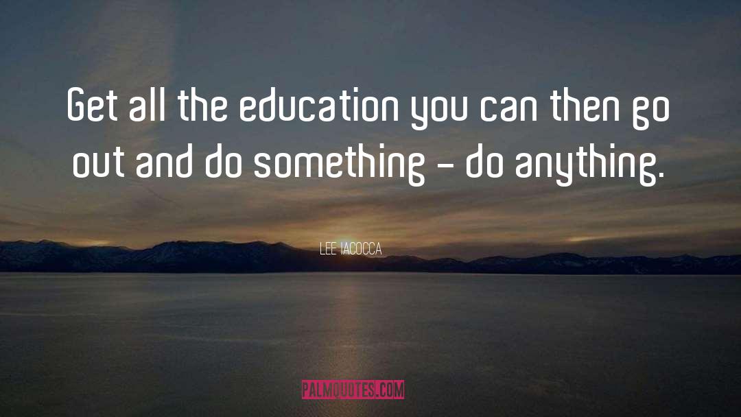 Lee Iacocca Quotes: Get all the education you