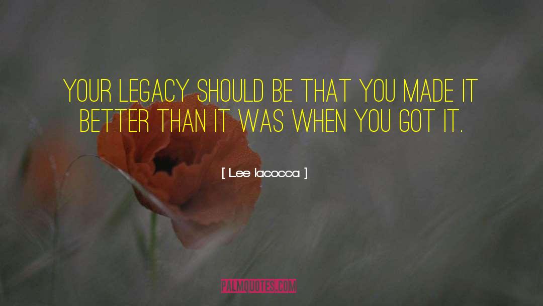 Lee Iacocca Quotes: Your legacy should be that