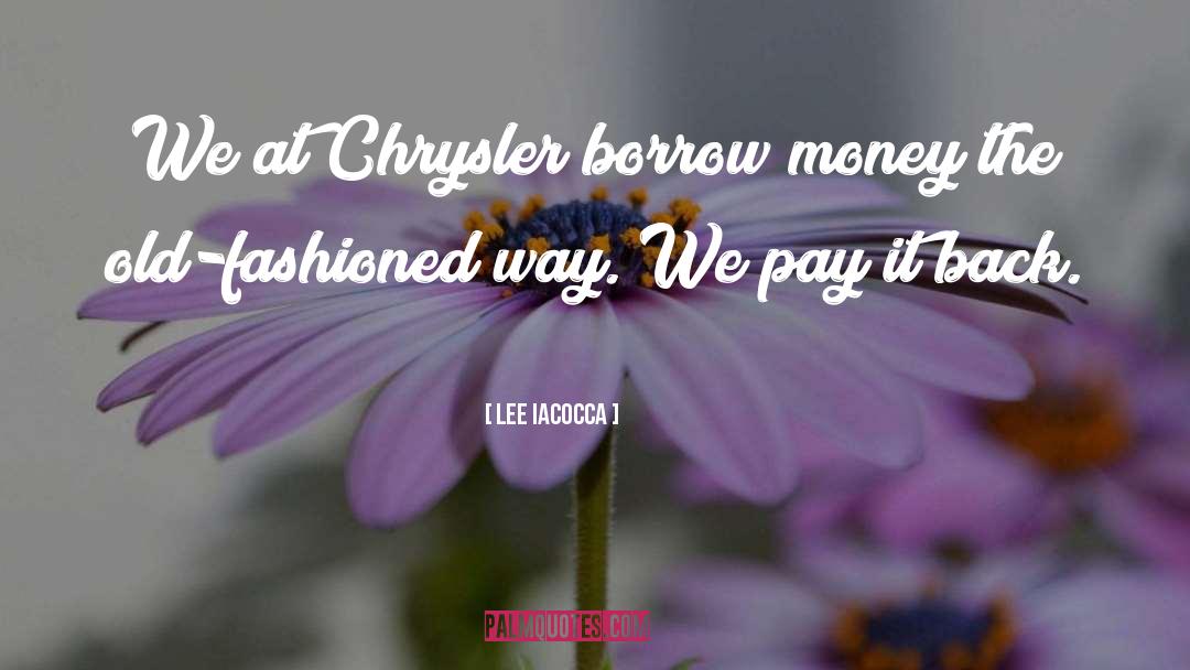 Lee Iacocca Quotes: We at Chrysler borrow money