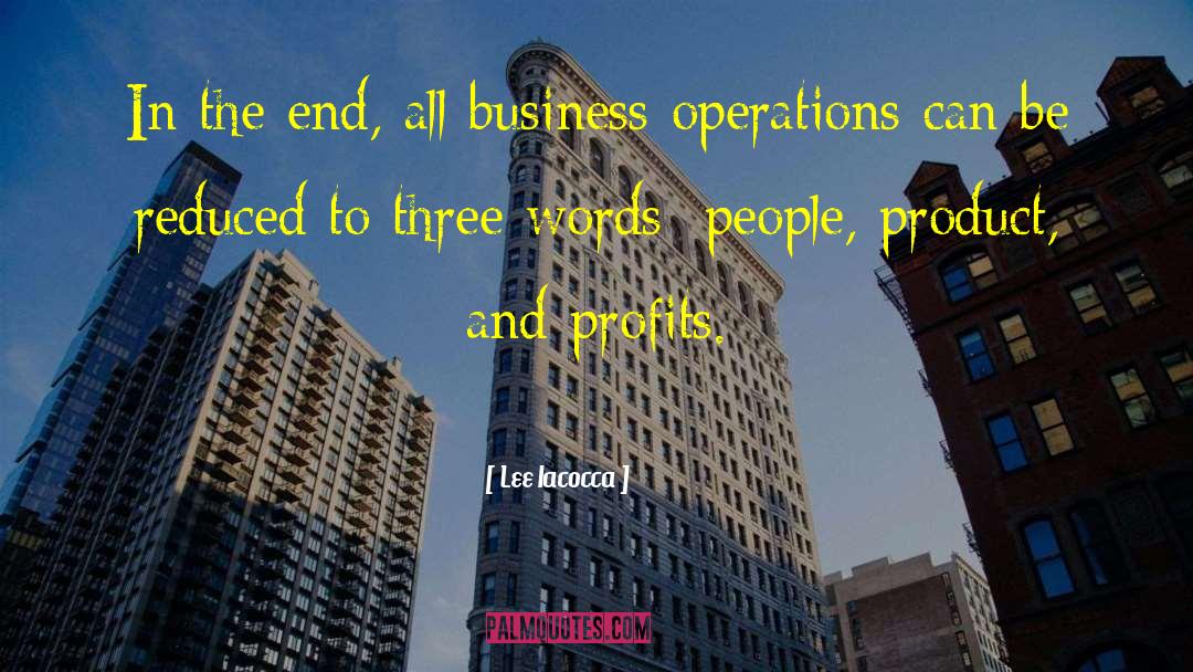 Lee Iacocca Quotes: In the end, all business