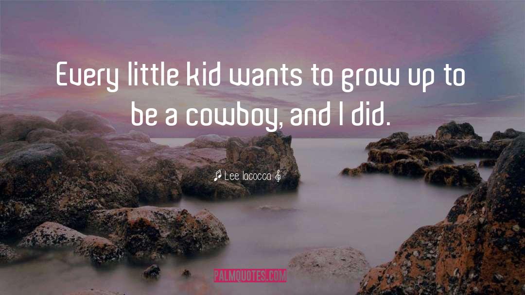 Lee Iacocca Quotes: Every little kid wants to