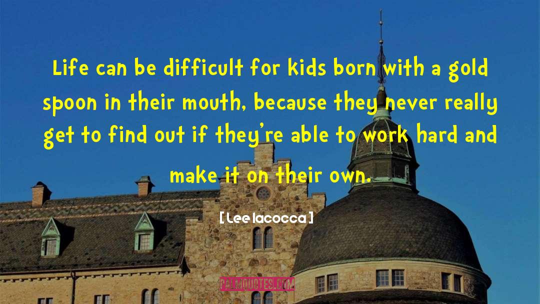 Lee Iacocca Quotes: Life can be difficult for